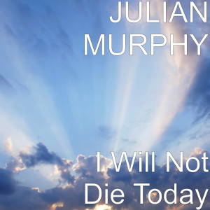 Listen to I Will Not Die Today song with lyrics from JULIAN MURPHY