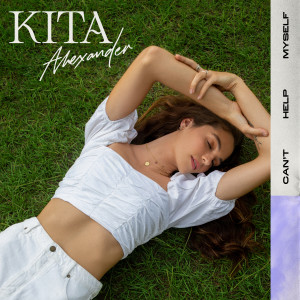 收聽Kita Alexander的Can’t Help Myself歌詞歌曲