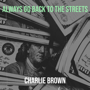 Dengarkan lagu Always Go Back to the Streets (Explicit) nyanyian Charlie Brown dengan lirik