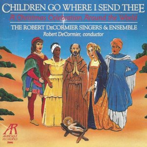 The Robert De Cormier Singers and Ensemble的專輯Children Go Where I Send Thee - A Christmas Celebration Around the World