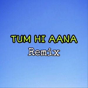 Tum Hi Aana (Remix)