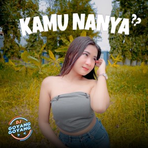 收聽DJ Goyang Goyang的Kamu Nanya歌詞歌曲