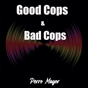 收聽Perro Mayor的Good Cops & Bad Cops歌詞歌曲