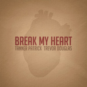 Dengarkan Break My Heart lagu dari Tanner Patrick dengan lirik