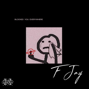 Listen to Blocked You Everywhere song with lyrics from F Jay
