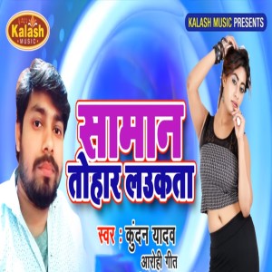 Listen to Saman Tohar Laukta song with lyrics from Kundan Yadav