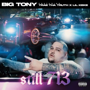Album Still 713 (feat. Trae Tha Truth & Lil Keke) (Explicit) oleh Big Tony