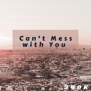Listen to Can't Mess with You (Explicit) song with lyrics from 340K