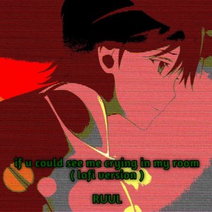 收听RUUL的if u could see me crying in my room (Lofi Version)歌词歌曲