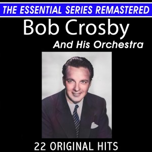 Bob Crosby的專輯Bob Crosby and His Orchestra 22 Original Big Band Hits the Essential Series
