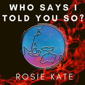 Listen to Who Says I Told You So? song with lyrics from Rosie Kate