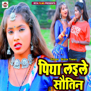 Listen to Piya Layile Sautin song with lyrics from Nisha Tiwari