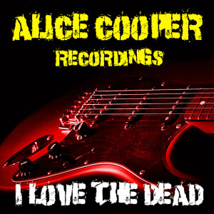 I Love The Dead Alice Cooper Recordings