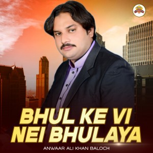 Listen to Bhul Ke Vi Nei Bhulaya song with lyrics from Anwaar Ali Khan Baloch