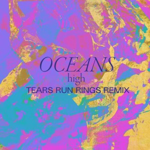 收听Oceans的High (Tears Run Rings Remix)歌词歌曲