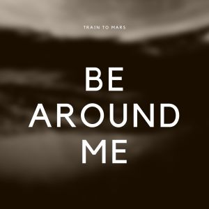 อัลบัม Be Around Me (Explicit) ศิลปิน Train to Mars