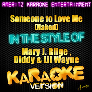 ดาวน์โหลดและฟังเพลง Someone to Love Me (Naked) [In the Style of Mary J. Blige , Diddy & Lil Wayne] [Karaoke Version] พร้อมเนื้อเพลงจาก Ameritz Karaoke Entertainment