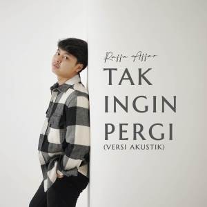 อัลบัม Tak Ingin Pergi (Versi Akustik) ศิลปิน Raffa Affar