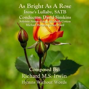 收聽Richard M.S. Irwin的As Bright As A Rose (Irene's Lullaby, SATB)歌詞歌曲