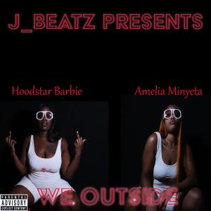 J_Beatz的專輯We Outside (feat. HoodStar Barbie & Amelia Minyeta) (Explicit)