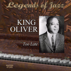 Listen to Too Late song with lyrics from King Oliver