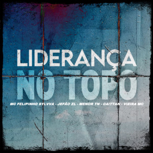 Album LIDERANÇA NO TOPO (Explicit) from Mc Felipinho Syllva