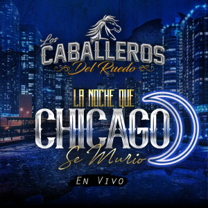 Los Caballeros del Ruedo的專輯La Noche Que Chicago Se Murió (En Vivo)