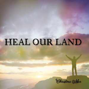 Listen to Heal Our Land song with lyrics from Christina Mae