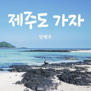 Dengarkan lagu 제주도 가자 (Let′s Go Jeju Island) nyanyian 임병수 dengan lirik