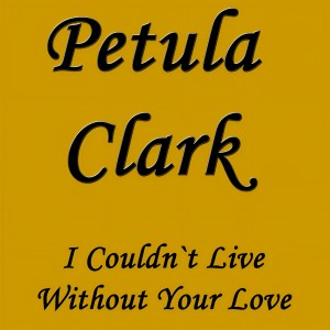 收聽Petula Clark的I Couldn't Live Without Your Love歌詞歌曲