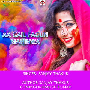 Listen to Aa Gail Fagun Mahinwa song with lyrics from Sanjay Thakur