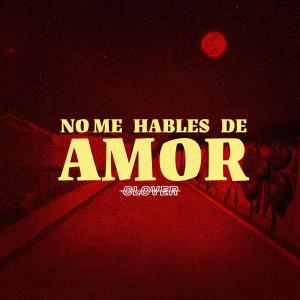 อัลบัม No Me Hables De Amor (Explicit) ศิลปิน Clover