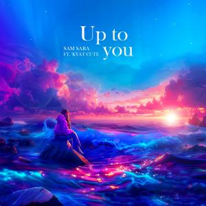 Sam Sara的專輯Up To You (feat. KYAT CUTE)