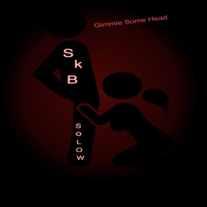ดาวน์โหลดและฟังเพลง Gimmie Some Head (Explicit) พร้อมเนื้อเพลงจาก SKB Solow