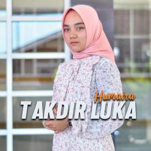 Dengarkan lagu Takdir Luka nyanyian Humaira dengan lirik