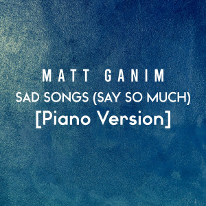 Matt Ganim的专辑Sad Songs (Say so Much) [Piano Version]