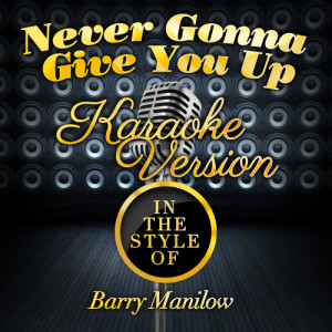 ดาวน์โหลดและฟังเพลง Never Gonna Give You Up (In the Style of Barry Manilow) [Karaoke Version] (Karaoke Version) พร้อมเนื้อเพลงจาก Karaoke - Ameritz