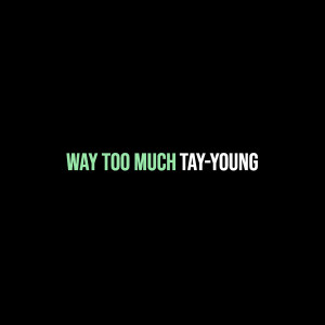 Tay-Young的专辑Way Too Much (Explicit)