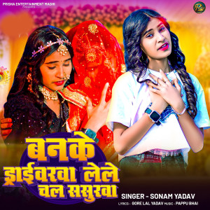 Listen to Banke Driverwa Lele Chal Sasurwa song with lyrics from Sonam Yadav