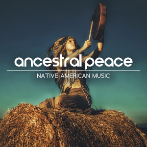 Album Ancestral Peace (Native American Music for Deep Spiritual Renewal, Discover the Ancient Source of Strength and Motivation) from Spiritual Music Collection