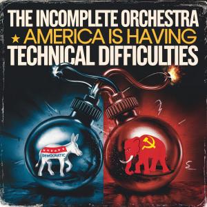 The Incomplete Orchestra的專輯America's Having Is Having Technical Difficulties (Explicit)