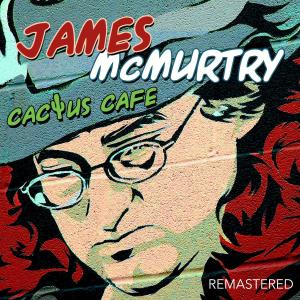 อัลบัม Cactus Cafe - Remastered (Live: Cactus Cafe, Austin TX 1991) ศิลปิน James Mcmurtry