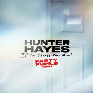 Album If You Change Your Mind (Party Pupils Remix) from Hunter Hayes