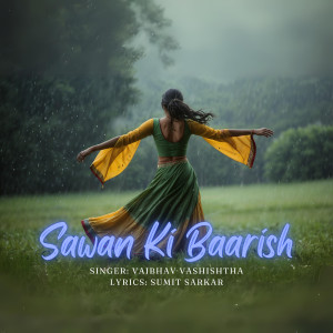 Listen to Sawan Ki Baarish song with lyrics from Vaibhav Vashishtha