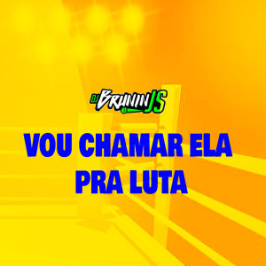 DJ BRUNIN JS的专辑VOU CHAMAR ELA PRA LUTA (Explicit)