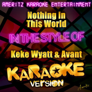 ดาวน์โหลดและฟังเพลง Nothing in This World (In the Style of Keke Wyatt & Avant) [Karaoke Version] (Karaoke Version) พร้อมเนื้อเพลงจาก Ameritz Karaoke Entertainment