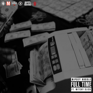 Listen to Full Time (feat. Mitchy Slick) (Explicit) song with lyrics from Nipsey Hussle