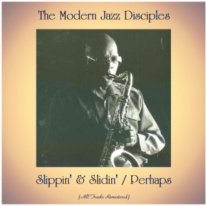 อัลบัม Slippin' & Slidin' / Perhaps (All Tracks Remastered) ศิลปิน The Modern Jazz Disciples