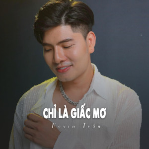 收听Kevin Tran的Chỉ Là Giấc Mơ (Ytmix)歌词歌曲