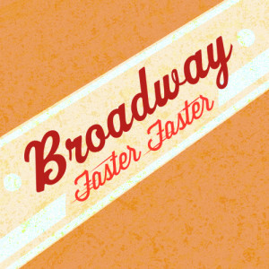 收聽Broadway的Faster, Faster歌詞歌曲